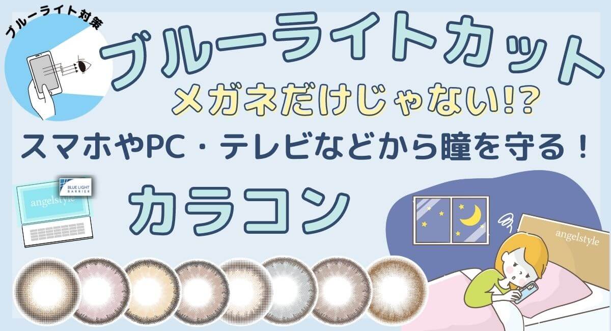 ブルーライトカットはメガネだけじゃない！スマホやPC,テレビなどから瞳を守る、『ブルーライトカット対応カラコン』まとめ